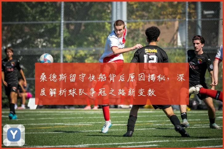 桑德斯留守快船背后原因揭秘，深度解析球队争冠之路新变数