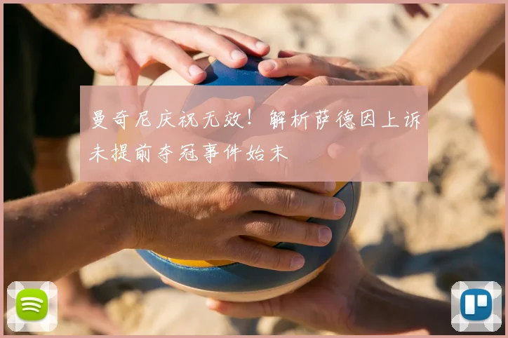 曼奇尼庆祝无效！解析萨德因上诉未提前夺冠事件始末